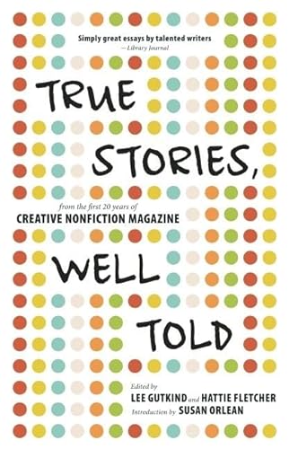 Cover of True Stories, Well Told: From the First 20 Years of Creative Nonfiction Magazine