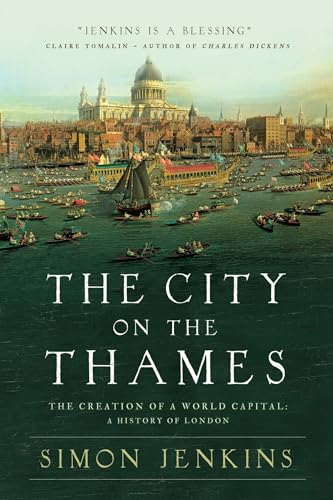 The City on the Thames: The Creation of a World Capital: A History of London