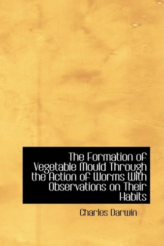 Cover of The Formation of Vegetable Mould Through the Action of Worms with Observations on Their Habits