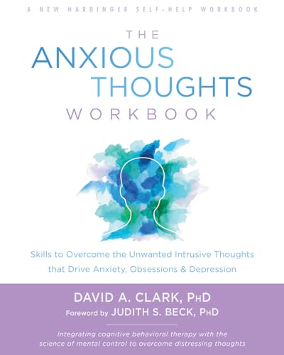 The Anxious Thoughts Workbook: Skills to Overcome the Unwanted Intrusive Thoughts that Drive Anxiety, Obsessions, and Depression