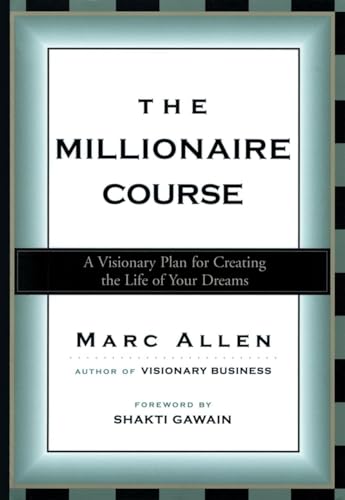 The Millionaire Course: A Visionary Plan for Creating the Life of Your Dreams