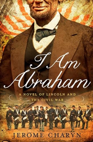 Cover of I Am Abraham: A Novel of Lincoln and the Civil War