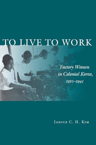 To Live to Work: Factory Women in Colonial Korea, 1910-1945