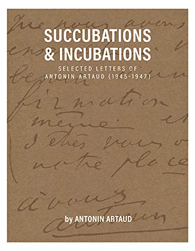 Succubations & Incubations: Selected Letters of Antonin Artaud