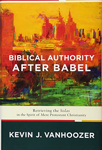 Cover of Biblical Authority after Babel: Retrieving the Solas in the Spirit of Mere Protestant Christianity