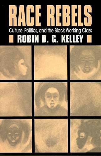 Race Rebels: Culture, Politics, And The Black Working Class