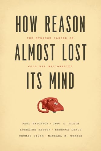 Cover of How Reason Almost Lost Its Mind: The Strange Career of Cold War Rationality