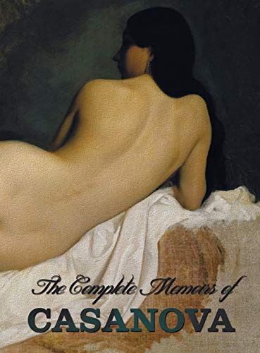 The Complete Memoirs of Casanova the Story of My Life