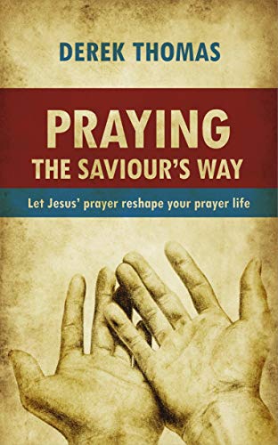 Cover of Praying the Saviour's Way: Let Jesus' Prayer Reshape Your Prayer Life