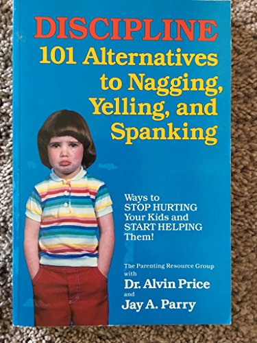 Discipline: 101 Alternatives to Nagging, Yelling, and Spanking