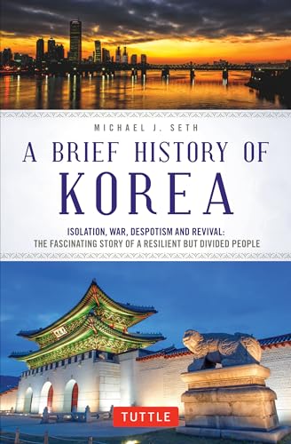 Cover of A Brief History of Korea: Isolation, War, Despotism and Revival: The Fascinating Story of a Resilient But Divided People