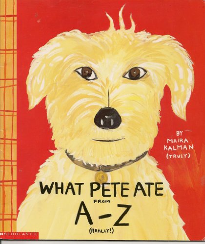 Cover of What Pete Ate From a - Z Where We Explore the English Alphabet (In Its Entirety) in Which a Certain Dog Devours a Myriad of Items Which He Should Not