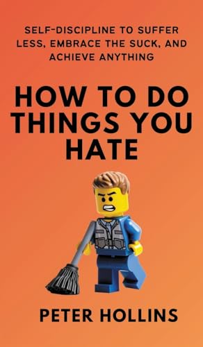 Cover of How To Do Things You Hate: Self-Discipline to Suffer Less, Embrace the Suck, and Achieve Anything