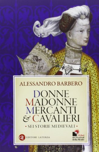 Donne, madonne, mercanti e cavalieri: Sei storie medievali