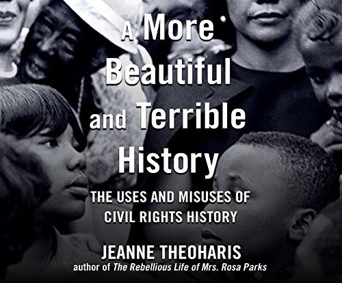 A More Beautiful and Terrible History: The Uses and Misuses of Civil Rights History
