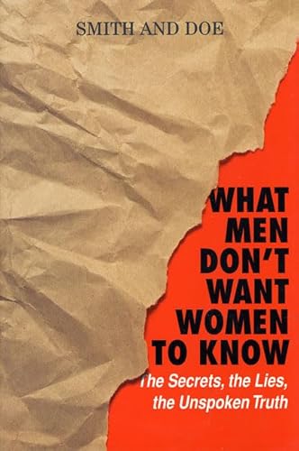 What Men Don't Want Women To Know: The Secrets, The Lies, The Unspoken Truth