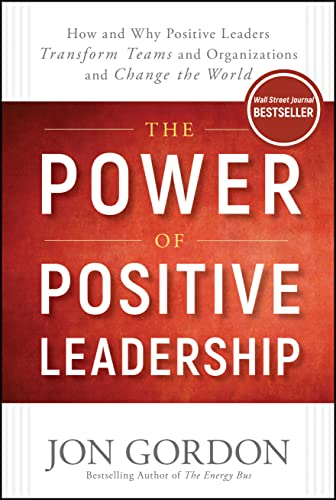 Cover of The Power of Positive Leadership: How and Why Positive Leaders Transform Teams and Organizations and Change the World