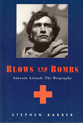 Blows and Bombs: Antonin Artaud: The Biography