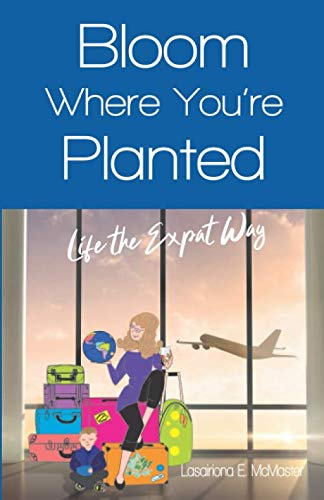 Cover of Bloom Where You're Planted; Life the Expat Way
