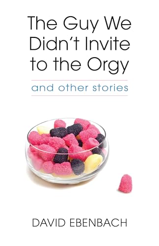 Cover of The Guy We Didn't Invite to the Orgy: and Other Stories