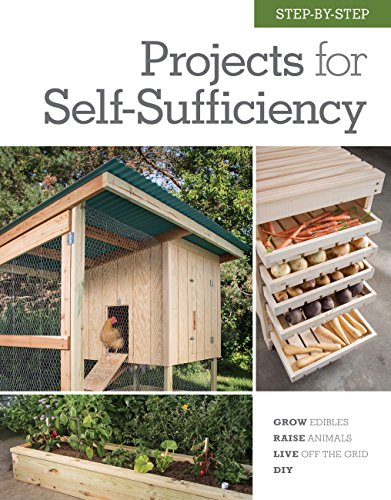 Step-by-Step Projects for Self-Sufficiency: Grow Edibles, Raise Animals, Live Off the Grid, DIY