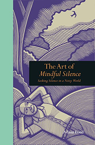 The Art of Mindful Silence: Seeking Silence in a Noisy World