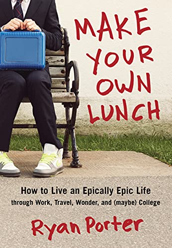 Make Your Own Lunch: How to Live an Epically Epic Life through Work, Travel, Wonder, and (Maybe) College cover