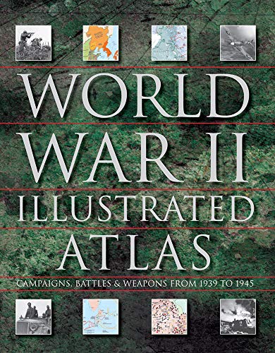 Cover of World War II Illustrated Atlas: Campaigns, Battles & Weapons From 1939 to 1945