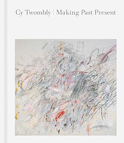 Cover of Cy Twombly: Making Past Present