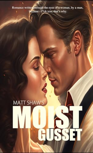 Moist Gusset: Romance written through the eyes of a woman, by a man.