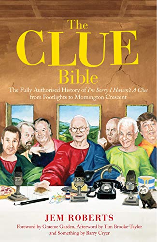 The Clue Bible: The Fully Authorised History of 'I'm Sorry I Haven't A Clue', from Footlights to Mornington Crescent
