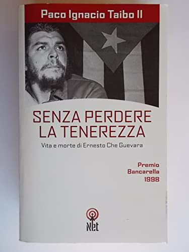 Senza perdere la tenerezza: Vita e morte di Ernesto Che Guevara