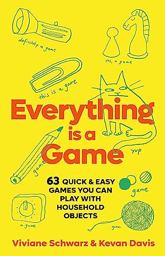 Everything Is a Game: 97 Quick and Easy Games You Can Play with Household Objects