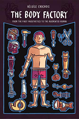 Cover of The Body Factory: From the First Prosthetics to the Augmented Human