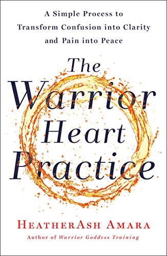 Cover of The Warrior Heart Practice: A Simple Process to Transform Confusion into Clarity and Pain into Peace