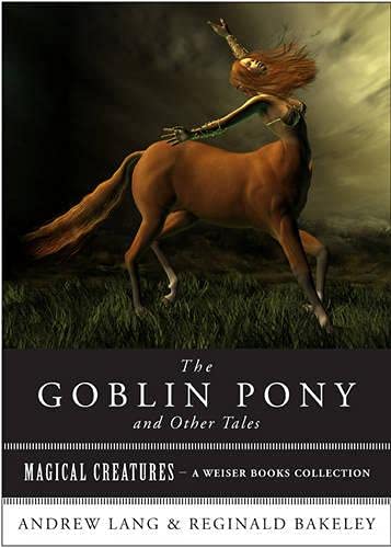 Cover of The Goblin Pony and Other Tales: Magical Creatures, a Weiser Books Collection
