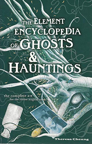 The Element Encyclopedia of Ghosts & Hauntings : The Ultimate A-Z of Spirits, Mysteries and the Paranormal