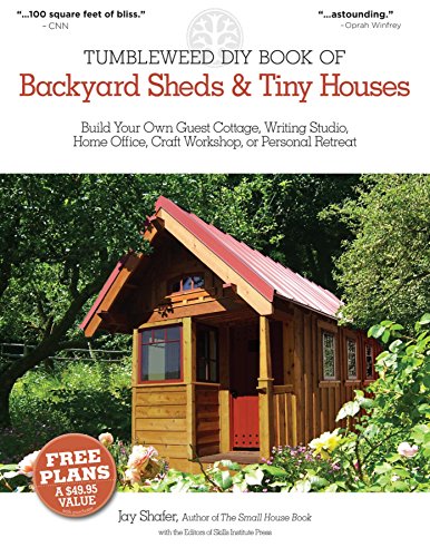 The Tumbleweed DIY Book of Backyard Sheds and Tiny Houses: Build your own guest cottage, writing studio, home office, craft workshop, or personal retreat