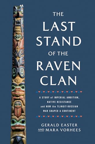 Cover of The Last Stand of the Raven Clan: A Story of Imperial Ambition, Native Resistance and How the Tlingit-Russian War Shaped a Continent