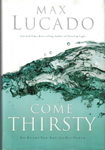 Cover of Come Thirsty: No Heart Too Dry for His Touch