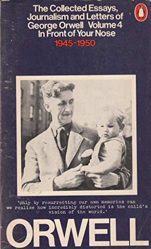 Collected Essays, Journalism and Letters of George Orwell, Vol. 4. In Front of Your Nose: 1945-1950