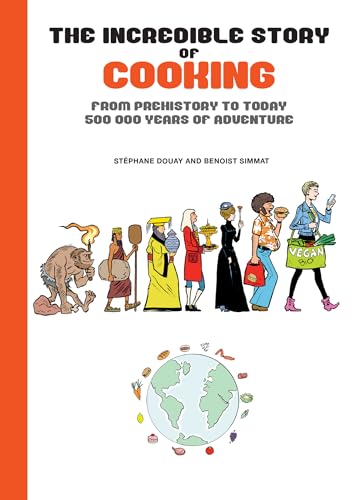 The Incredible Story of Cooking: From Prehistory to Today, 500,000 Years of Adventure