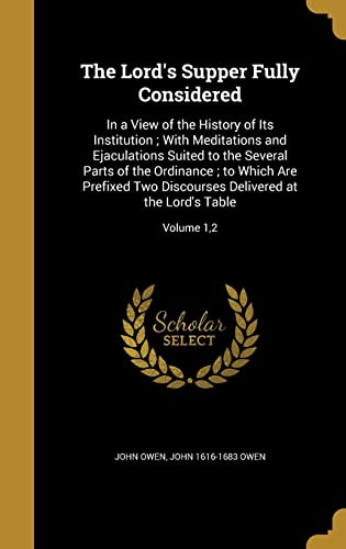 The Lord's Supper Fully Considered: In a View of the History of Its Institution ; With Meditations and Ejaculations Suited to the Several Parts of the ... Delivered at the Lord's Table; Volume 1,2