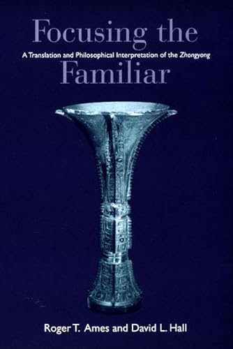 Focusing the Familiar: A Translation and Philosophical Interpretation of the Zhongyong