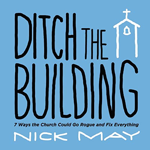 Cover of Ditch the Building: 7 Ways the Church Could Go Rogue and Fix Everything