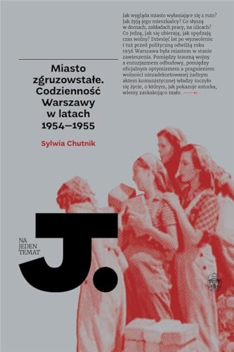 Miasto zgruzowstale. Codziennosc Warszawy w latach 1954-1955