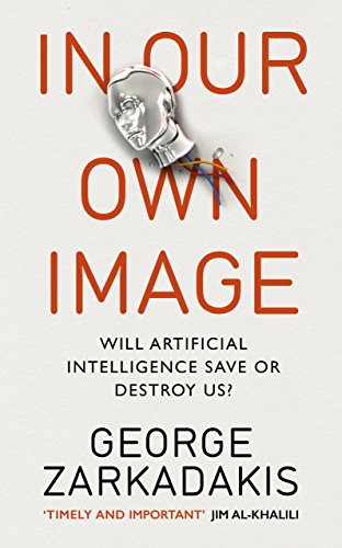 In Our Own Image: Will Artificial Intelligence Save or Destroy Us?