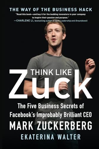 Think Like Zuck: The Five Business Secrets of Facebook's Improbably Brilliant CEO Mark Zuckerberg cover