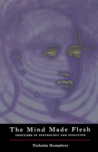 The Mind Made Flesh: Essays from the Frontiers of Psychology & Evolution