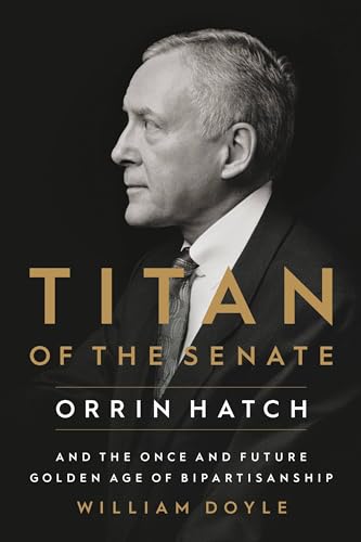 Cover of Titan of the Senate: Orrin Hatch and the Once and Future Golden Age of Bipartisanship